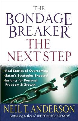 The Bondage Breaker(r)--The Next Step: *real Stories of Overcoming *satan's Strategies Exposed *insights for Personal Freedom and Growth by Anderson, Neil T.