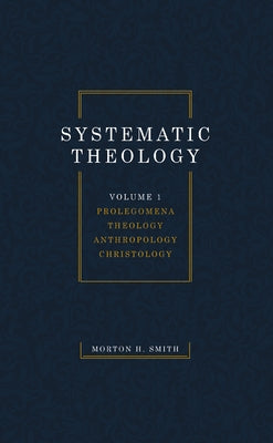 Systematic Theology, Volume One by Smith, Morton H.