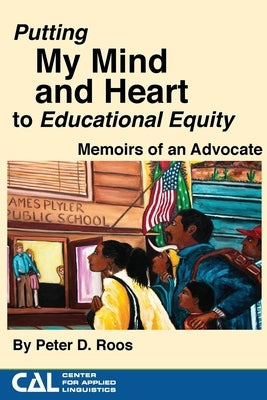 Putting my Mind and Heart to Educational Equity: Memoirs of an Advocate by Roos, Peter