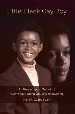 Little Black Gay Boy: An Unapologetic Memoir of Surviving, Coming Out, and Surviging by Butler, Keith C.