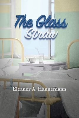 The Glass Straw by Hannemann, Eleanor A.
