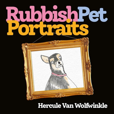 Rubbish Pet Portraits by Van Wolfwinkle, Hercule