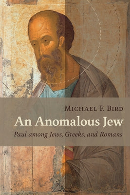 An Anomalous Jew: Paul Among Jews, Greeks, and Romans by Bird, Michael F.