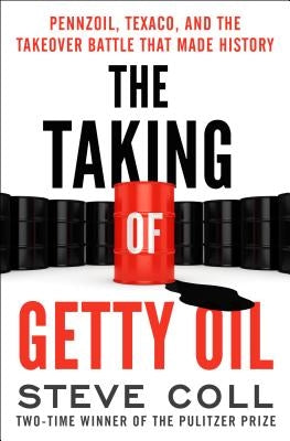The Taking of Getty Oil: Pennzoil, Texaco, and the Takeover Battle That Made History by Coll, Steve