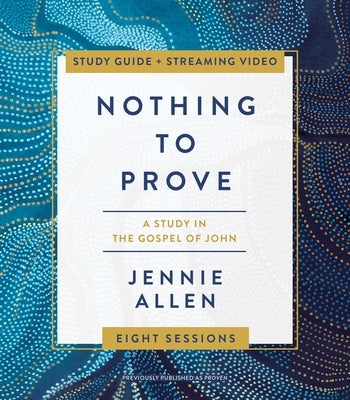 Nothing to Prove Study Guide Plus Streaming Video: A Study in the Gospel of John by Allen, Jennie