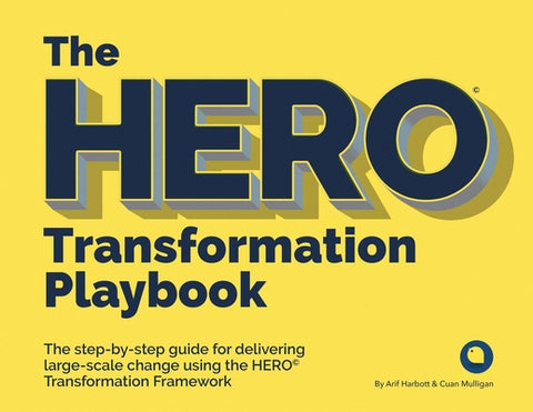 The Hero Transformation Playbook: The Step-By-Step Guide for Delivering Large-Scale Change by Harbott, Arif