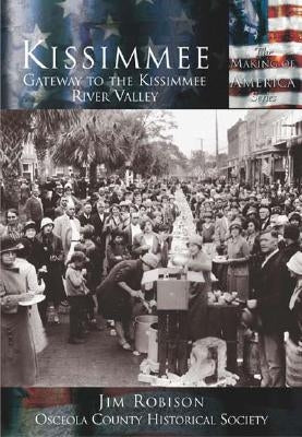 Kissimmee: Gateway to the Kissimmee River Valley by Robison, Jim