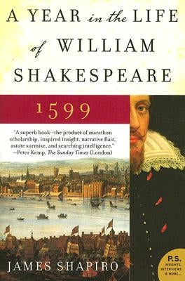 A Year in the Life of William Shakespeare: 1599 by Shapiro, James