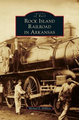 Rock Island Railroad in Arkansas by Hibblen, Michael E.