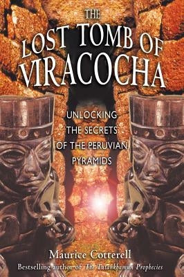 The Lost Tomb of Viracocha: Unlocking the Secrets of the Peruvian Pyramids by Cotterell, Maurice