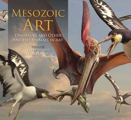 Mesozoic Art: Dinosaurs and Other Ancient Animals in Art by White, Steve