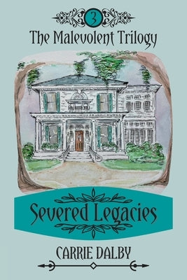 Severed Legacies: The Malevolent Trilogy 3 by Dalby, Carrie