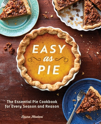 Easy as Pie: The Essential Pie Cookbook for Every Season and Reason by Madani, Saura