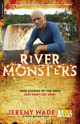 River Monsters: True Stories of the Ones That Didn't Get Away by Wade, Jeremy