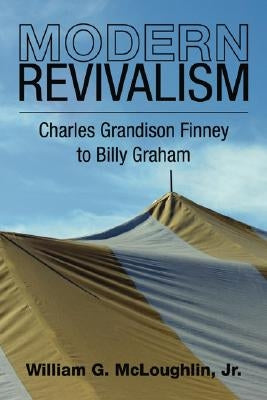 Modern Revivalism: Charles Grandison Finney to Billy Graham by McLoughlin, William G.