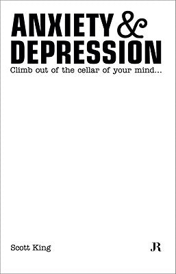 Scott King: Anxiety & Depression: Climb Out of the Cellar of Your Mind by King, Scott