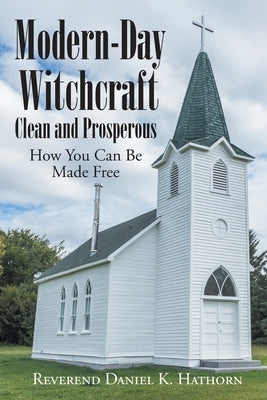 Modern-Day Witchcraft: Clean and Prosperous: How You Can Be Made Free by K. Hathorn, Reverend Daniel