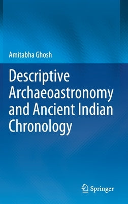 Descriptive Archaeoastronomy and Ancient Indian Chronology by Ghosh, Amitabha