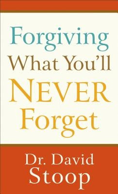 Forgiving What You'll Never Forget by Stoop, David