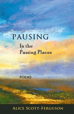 Pausing in the Passing Places: Poems by Scott-Ferguson, Alice