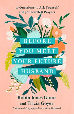 Before You Meet Your Future Husband: 30 Questions to Ask Yourself and 30 Heartfelt Prayers by Gunn, Robin Jones