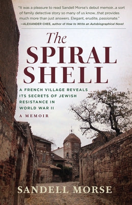 The Spiral Shell: A French Village Reveals Its Secrets of Jewish Resistance in World War II by Morse, Sandell