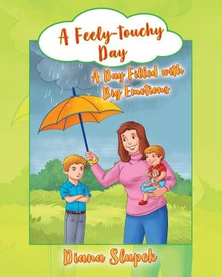 A Feely-touchy Day: A Day Filled with Big Emotions by Slupek, Diana