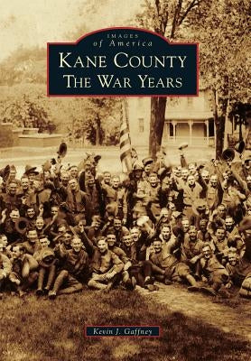 Kane County: The War Years by Gaffney, Kevin J.