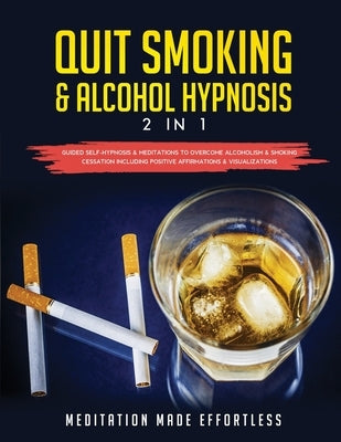 Quit Smoking & Alcohol Hypnosis (2 In 1) Guided Self-Hypnosis & Meditations To Overcome Alcoholism & Smoking Cessation Including Positive Affirmations by Meditation Made Effortless