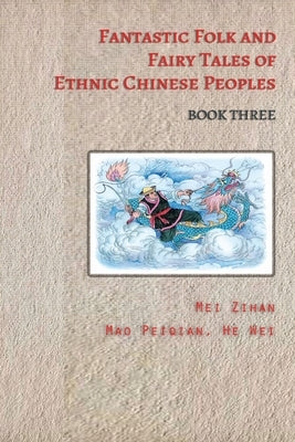 Fantastic Folk and Fairy Tales of Ethnic Chinese Peoples - Book Three by Zihan, Mei