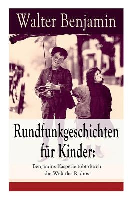 Rundfunkgeschichten für Kinder: Benjamins Kasperle tobt durch die Welt des Radios: 28 spannende Geschichten und Anekdoten für Kinder und Erwachsene by Benjamin, Walter