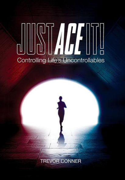 Just ACE It!: Controlling Life's Uncontrollables by Conner, Trevor