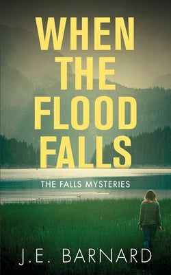 When the Flood Falls: The Falls Mysteries by Barnard, J. E.