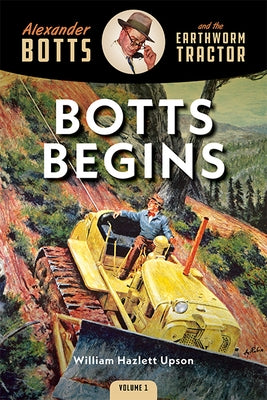 Botts Begins: Alexander Botts and the Earthworm Tractor by Upson, William Hazlett