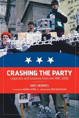 Crashing the Party: Legacies and Lessons from the Rnc 2000 by Hermes, Kris