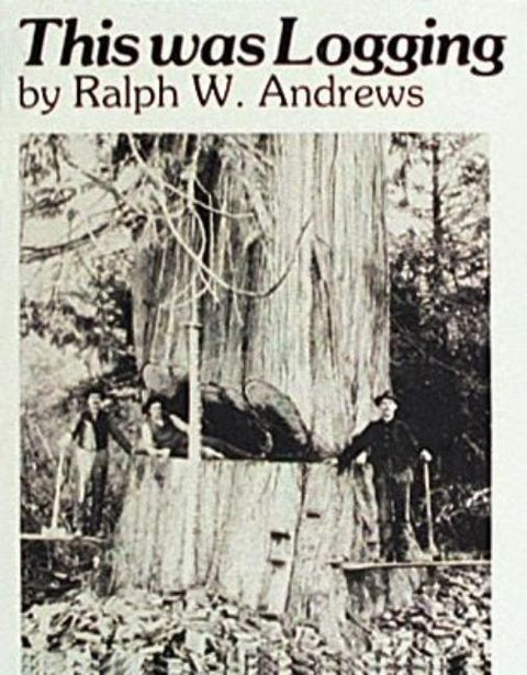 This Was Logging: Drama in the Northwest Timber Country by Andrews, Ralph W.