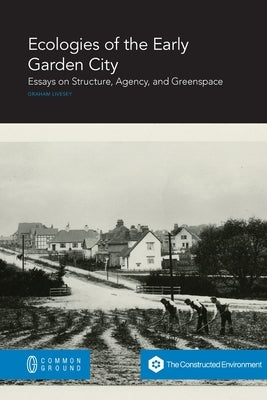 Ecologies of the Early Garden City: Essays on Structure, Agency, and Greenspace by Livesey, Graham