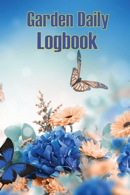Garden Daily Logbook: Garden Tracker for Beginners and Avid Gardeners, Flowers, Fruit, Vegetable Planting, Care instructions and Many More by Vencic, Rachel