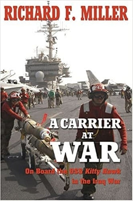 A Carrier at War: On Board the USS Kitty Hawk in the Iraq War by Miller, Richard F.