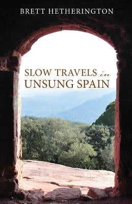 Slow Travels in Unsung Spain by Hetherington, Brett