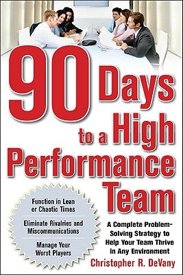 90 Days to a High-Performance Team: A Complete Problem-Solving Strategy to Help Your Team Thirve in Any Environment by Devany, Chris