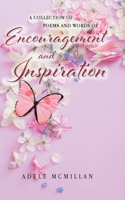 A Collection of Poems and Words of Encouragement and Inspiration by McMillan, Adele