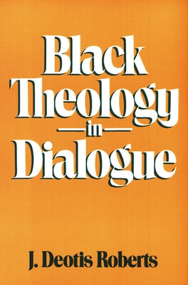 Black Theology in Dialogue by Roberts, J. Deotis