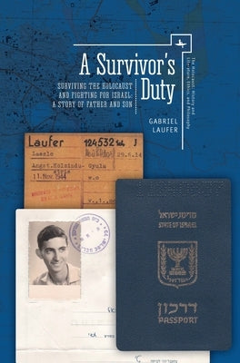 A Survivorâ (Tm)S Duty: Surviving the Holocaust and Fighting for Israel--A Story of Father and Son by Laufer, Gabriel