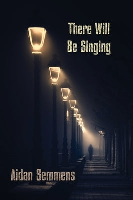 There Will Be Singing by Semmens, Aidan