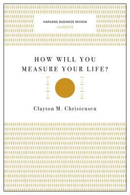 How Will You Measure Your Life? by Christensen, Clayton M.