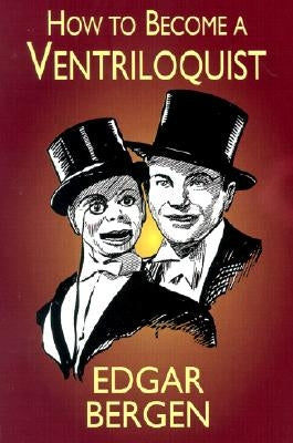 How to Become a Ventriloquist by Bergen, Edgar