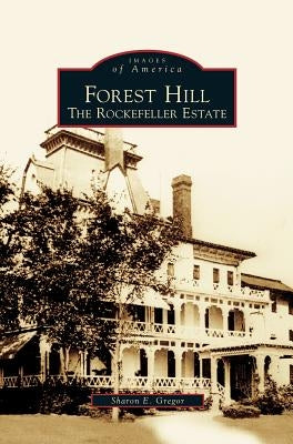 Forest Hill: The Rockefeller Estate by Gregor, Sharon