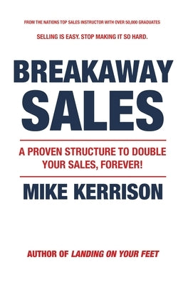 Breakaway Sales: A Proven Structure to Double Your Sales, FOREVER! by Kerrison, Mike