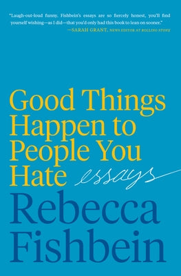 Good Things Happen to People You Hate: Essays by Fishbein, Rebecca